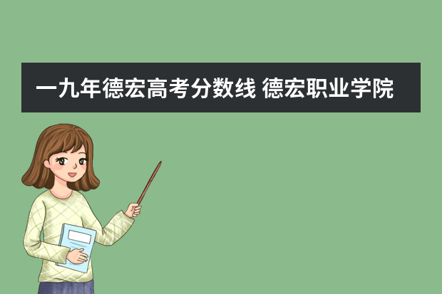 一九年德宏高考分数线 德宏职业学院(医学类)分数线